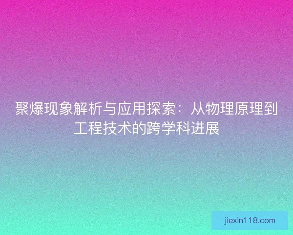 聚爆现象解析与应用探索：从物理原理到工程技术的跨学科进展