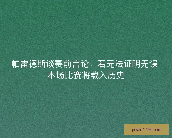 帕雷德斯谈赛前言论：若无法证明无误 本场比赛将载入历史